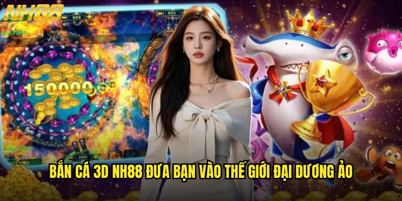 Bắn cá 3D NH88 công nghệ đồ họa ba chiều siêu chân thực 2 Bắn cá 3D NH88 đưa bạn vào thế giới đại dương ảo