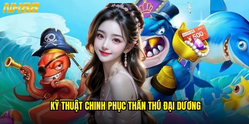 Bắn cá thần thoại NH88 thế giới cổ tích với những truyền thuyết bất tử 3 Kỹ thuật chinh phục thần thú đại dương