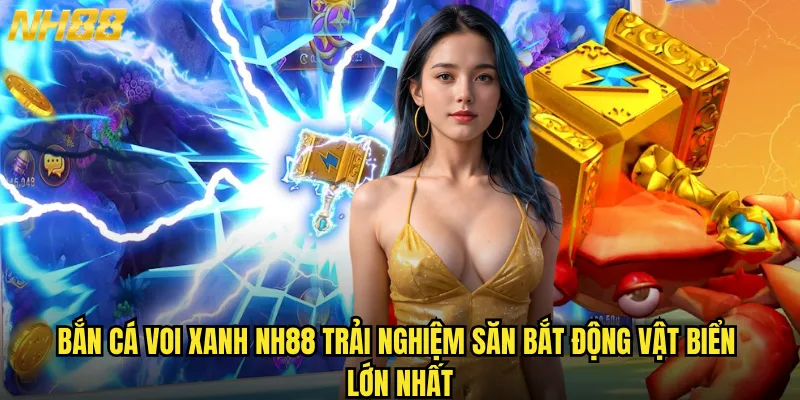 Bắn cá Voi Xanh NH88 thử thách với gã khổng lồ đại dương 2 Bắn cá Voi Xanh NH88 trải nghiệm săn bắt động vật biển lớn nhất