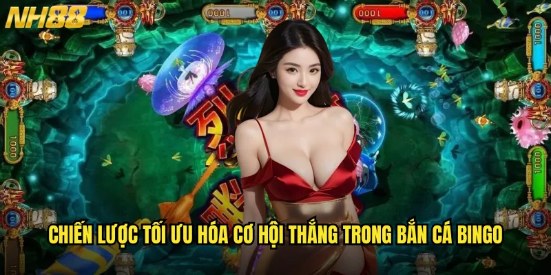 Bắn cá Bingo NH88 trò chơi kết hợp may mắn và kỹ năng hoàn hảo 3 Chiến lược tối ưu hóa cơ hội thắng trong bắn cá bingo