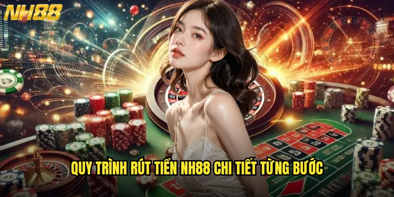 Rút Tiền NH88 Tức Thì Với Quy Trình Đơn Giản & Minh Bạch Tuyệt Đối 2 Quy Trình Rút Tiền NH88 Chi Tiết Từng Bước