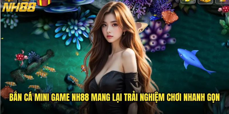 Bắn cá mini game NH88 thế giới giải trí thu nhỏ đầy màu sắc 2 Bắn cá mini game NH88 mang lại trải nghiệm chơi nhanh gọn